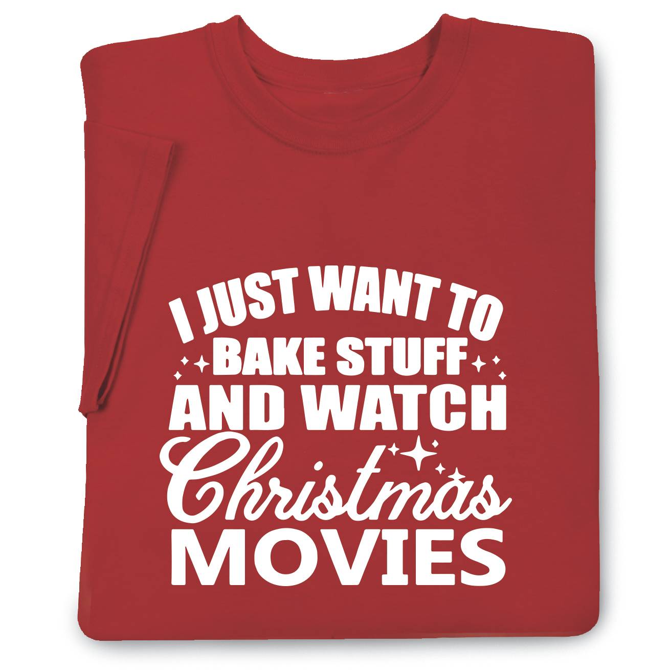 I Just Want to Bake Stuff and Watch Christmas Movies T-Shirt - Signals Catalog